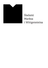 cover of the book Śladami Marksa i Wittgensteina. Krytyka społeczna bez teorii krytycznej