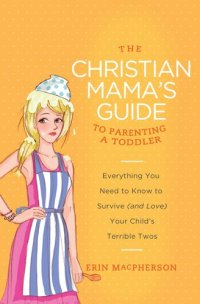 cover of the book The Christian Mama's Guide to Parenting a Toddler: Everything You Need to Know to Survive (And Love) Your Child's Terrible Twos