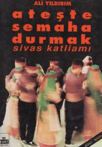 cover of the book Ateşte Semaha Durmak: Sivas Katliamı