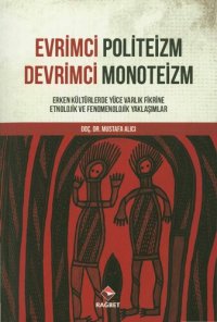 cover of the book Evrimci Politeizm Devrimci Monoteizm: Erken Kültürlerde Yüce Varlık Fikrine Etnolojik Ve Fenomenolojik Yaklaşımlar