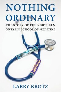 cover of the book Nothing Ordinary: The Story of the Northern Ontario School of Medicine