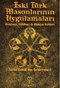 cover of the book Eski Türk Masonlarının Uygulamaları: Bektaşi Gülhaç ve Simya Sırları