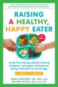 cover of the book Raising a Healthy, Happy Eater: A Parent's Handbook, Second Edition: Avoid Picky Eating, Identify Feeding Problems, and Inspire Adventurous Eating, from Birth to School-Age