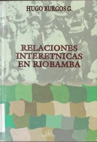 cover of the book Relaciones interétnicas en Riobamba : dominio y dependencia en una región indígena ecuatoriana.