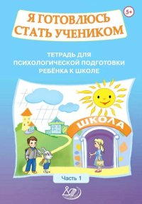 cover of the book Я готовлюсь стать учеником. Тетрадь для психологической подготовки ребёнка к школе. Часть 1