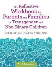 cover of the book The Reflective Workbook for Parents and Families of Transgender and Non-Binary Children: Your Transition as Your Child Transitions