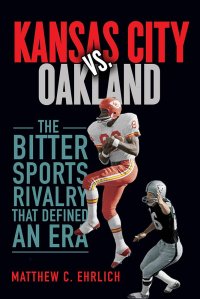 cover of the book Kansas City vs. Oakland: The Bitter Sports Rivalry That Defined an Era