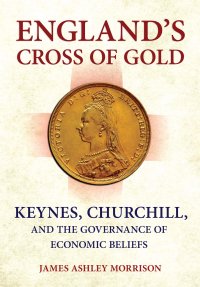 cover of the book England's Cross of Gold: Keynes, Churchill, and the Governance of Economic Beliefs