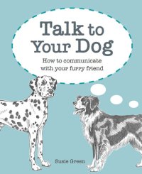 cover of the book Talk to Your Dog: How to communicate with your furry friend