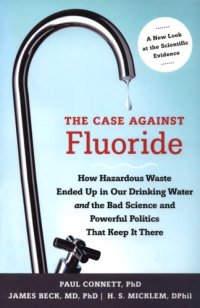 cover of the book The Case Against Fluoride: How Hazardous Waste Ended Up in Our Drinking Water and the Bad Science and Powerful Politics That Keep It There