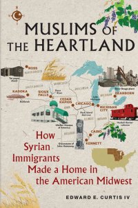 cover of the book Muslims of the Heartland: How Syrian Immigrants Made a Home in the American Midwest