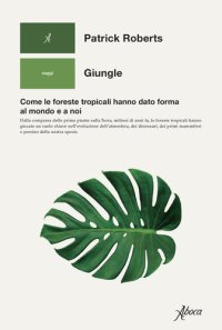 cover of the book Giungle. Come le foreste tropicali hanno dato forma al mondo e a noi