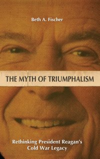 cover of the book The Myth of Triumphalism: Rethinking President Reagan's Cold War Legacy