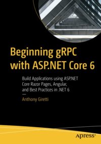 cover of the book Beginning gRPC with ASP.NET Core 6: Build Applications using ASP.NET Core Razor Pages, Angular, and Best Practices in .NET 6