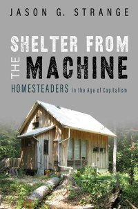 cover of the book Shelter from the Machine: Homesteaders in the Age of Capitalism