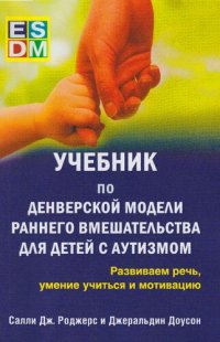 cover of the book Учебник по Денверской модели раннего вмешательства для детей с аутизмом: развиваем речь, умение учиться и мотивацию