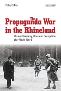 cover of the book The Propaganda War in the Rhineland: Weimar Germany, Race and Occupation After World War I