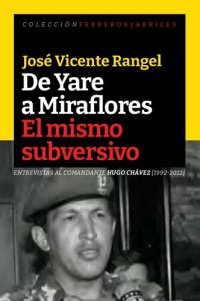 cover of the book De Yare a Miraflores: El mismo subversivo. Entrevistas al comandante Hugo Chávez Frías (1992 - 2012)