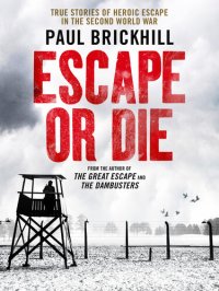 cover of the book Escape or Die: True Stories of Heroic Escape in the Second World War