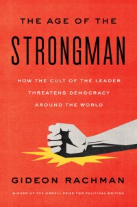 cover of the book The Age of the Strongman : How the Cult of the Leader Threatens Democracy Around the World