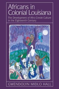 cover of the book Africans In Colonial Louisiana: The Development of Afro-Creole Culture in the Eighteenth-Century