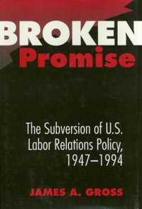 cover of the book Broken Promise: The Subversion of U.S. Labor Relations Policy, 1947-1994