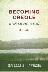 cover of the book Becoming Creole: Nature and Race in Belize