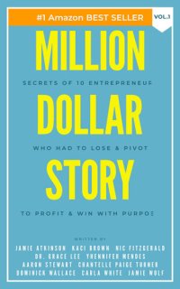 cover of the book Million Dollar Story Vol. 1: Secrets of 10 Entrepreneurs Who Had To Lose & Pivot to Profit & WIN With Purpose!