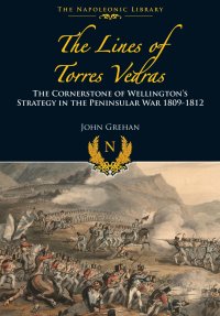 cover of the book The Lines of Torres Vedras: The Cornerstone of Wellington’s Strategy in the Peninsular War 1809-12 (Napoleonic Library)