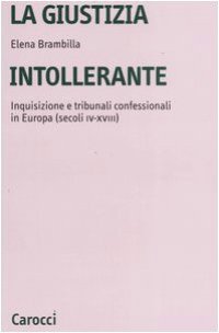 cover of the book La giustizia intollerante. Inquisizione e tribunali confessionali in Europa (secoli IV-XVIII)