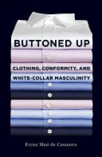 cover of the book Buttoned Up: Clothing, Conformity, and White-Collar Masculinity