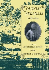 cover of the book Colonial Arkansas, 1686-1804 : a social and cultural history