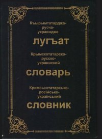 cover of the book Къырымтатарджа-русча-украиндже лугъат. Крымскотатарско-русско-украинский словарь. Кримськотатарсько-російсько-український словник