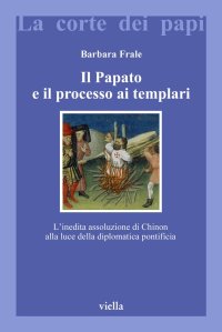 cover of the book Il papato e il processo ai Templari. L'inedita assoluzione di Chinon alla luce della diplomatica pontificia