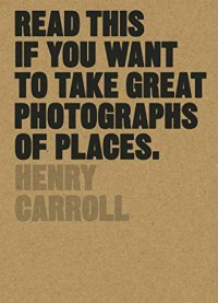 cover of the book Read This if You Want to Take Great Photographs of Places: (Beginners Guide, Landscape photography, Street photography)