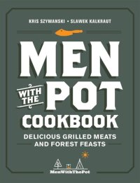 cover of the book Men with the Pot Cookbook: Delicious Grilled Meats and Forest Feasts