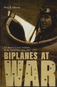 cover of the book Biplanes at War: US Marine Corps Aviation in the Small Wars Era, 1915-1934 (Aviation & Air Power)