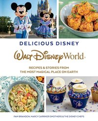 cover of the book Delicious Disney: Walt Disney World: Recipes & Stories from the Most Magical Place on Earth