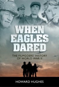 cover of the book When Eagles Dared: The Filmgoers' History of World War II