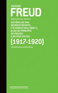 cover of the book FREUD - OBRAS COMPLETAS, V.14 - HISTÓRIA DE UMA NEUROSE INFANTIL, "O HOMEM DOS LOBOS" ALÉM DO PRINCÍPIO DO PRAZER E OUTROS TEXTOS