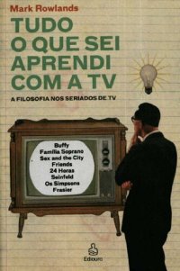 cover of the book Tudo o Que Sei Aprendi Com a TV: a filosofia nos seriados de TV