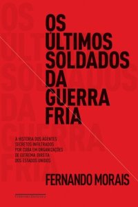 cover of the book Os Últimos Soldados da Guerra Fria - A história dos agentes secretos infiltrados por Cuba em organizações de extrema direita dos Estados Unidos