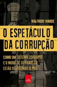 cover of the book O espetáculo da corrupção: Como um sistema corrupto e o modo de combatê-lo estão destruindo o país