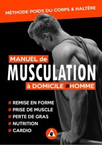 cover of the book Manuel de Musculation à Domicile #Homme: Méthode de Nutrition et d'Entrainement Poids du Corps & Haltère