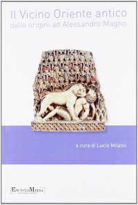 cover of the book Il vicino Oriente antico dalle origini ad Alessandro Magno