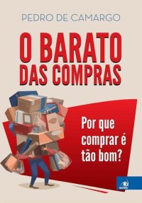 cover of the book O Barato das Compras e curiosidades do comportamento humano: Por que comprar é tão bom?