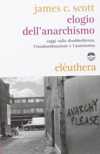 cover of the book Elogio dell'anarchismo. Saggi sulla disobbedienza, l'insubordinazione e l'autonomia