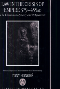 cover of the book Law in the Crisis of Empire, 379-455 AD: The Theodosian Dynasty and Its Quaestors with a Palingenesia of Laws of the Dynasty