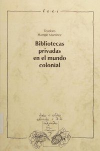 cover of the book Bibliotecas privadas en el mundo colonial : la difusión de libros e ideas en el virreinato del Perú, siglos XVI-XVII