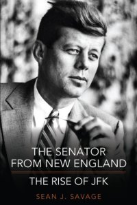 cover of the book The Senator From New England: The Rise of JFK